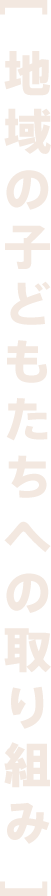 [ 地域の子どもたちへの取り組み ]